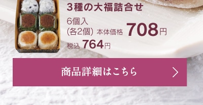 3種の大福詰合せ6個入（各2個）本体価格708円税込764円