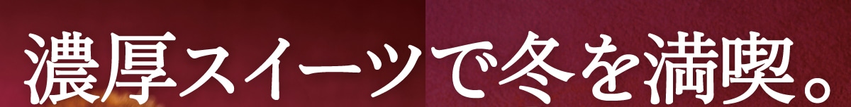 濃厚スイーツで冬を満喫