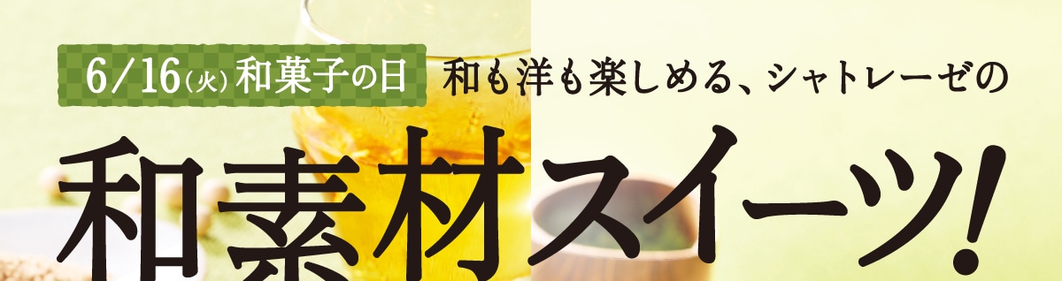 6月16日（火）和菓子の日、和も洋も楽しめる、シャトレーゼの和素材スイーツ！