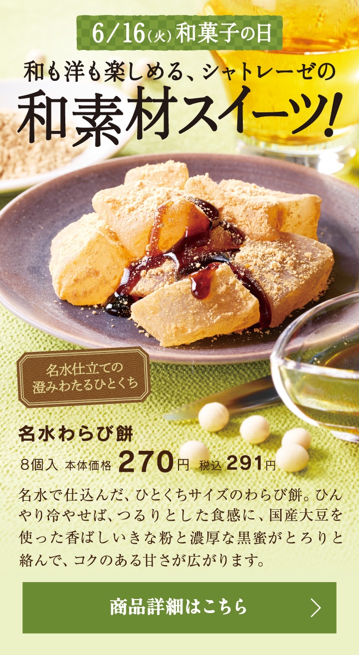 6月16日（火）和菓子の日、和も洋も楽しめる、シャトレーゼの和素材スイーツ！名水わらび餅6個入本体価格270円税込291円