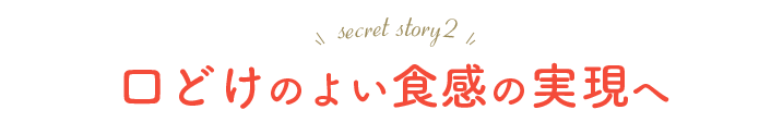 口どけのよい食感の実現へ