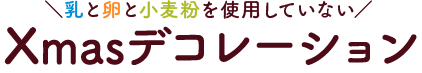 乳・卵・小麦粉を使用していないクリスマスデコ