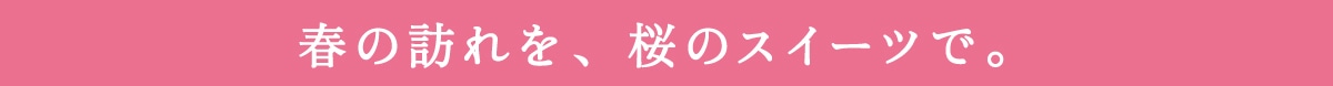 春の訪れを、桜のスイーツで