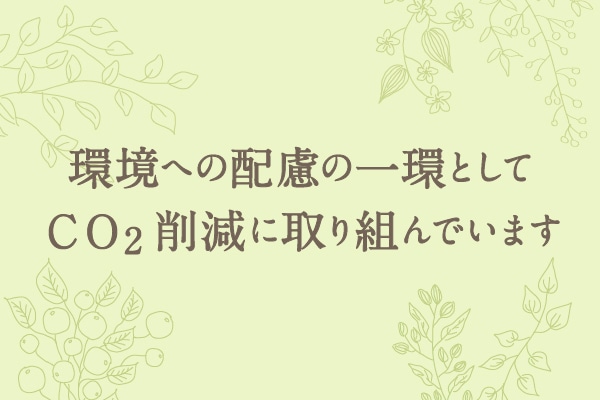 環境への配慮の一環としてCO2削減に取り組んでいます