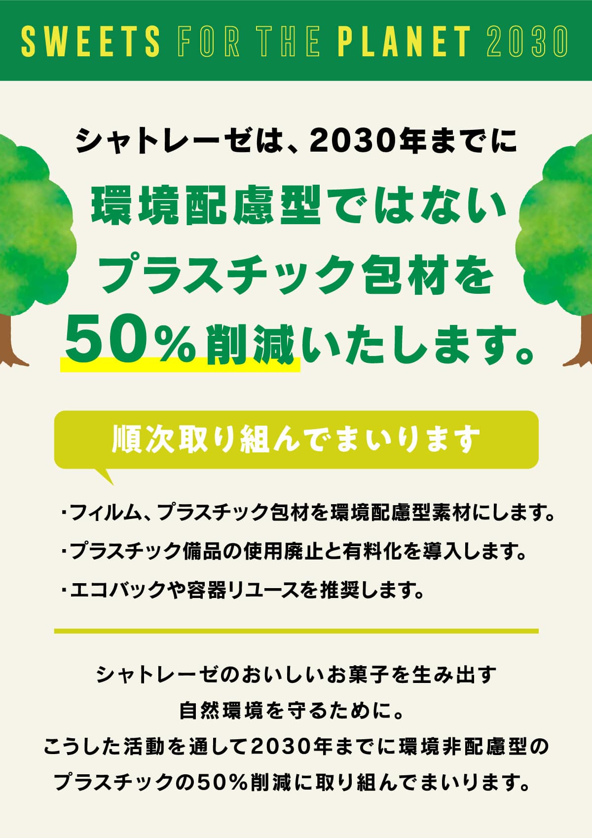 シャトレーゼは、2030年までに環境配慮型ではないプラスチック包材を50％削減いたします。